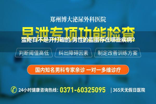 蛋疼真不是开打趣的,男性的蛋蛋存在哪些疾病?